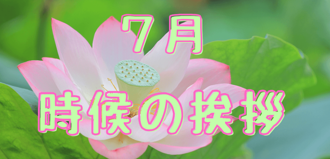 時候の挨拶 7月の季語と結びの言葉 書き方と例文を紹介 想いを伝える書き方大全集