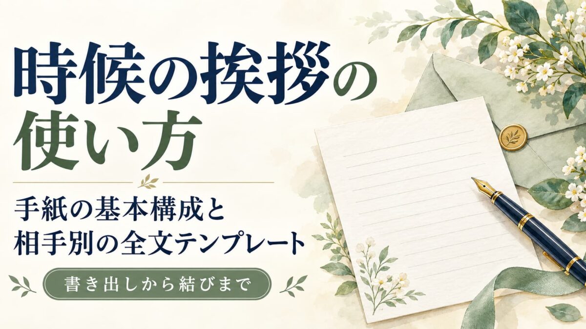 時候の挨拶の使い方｜手紙の基本構成と相手別の全文テンプレート