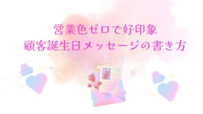 顧客に感謝が伝わる誕生日メッセージ｜ビジネスで失礼にならない文例・NG集も解説