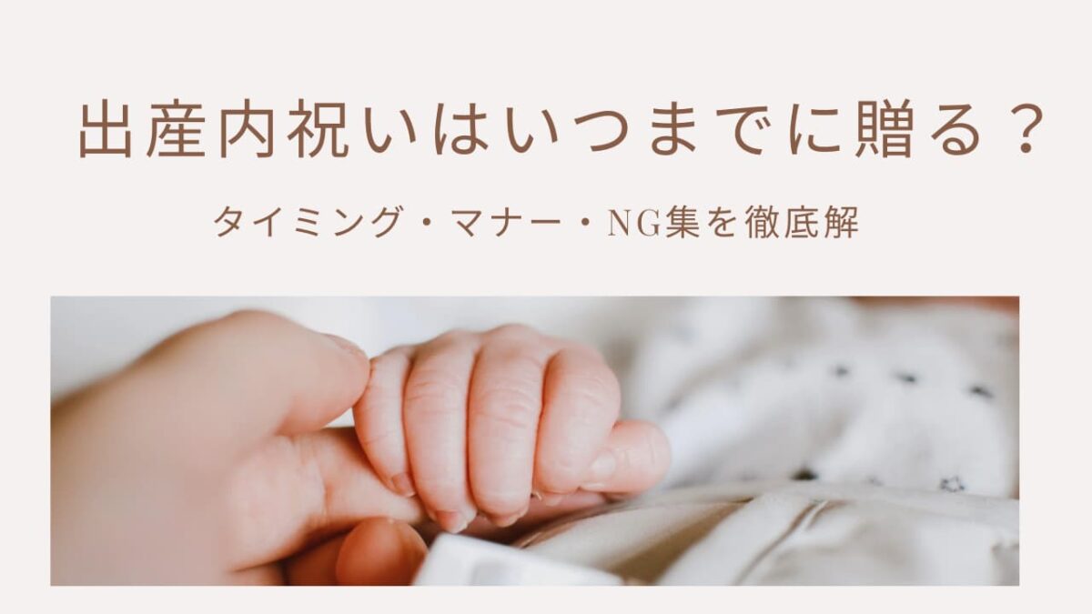 出産内祝いはいつまでに贈る?タイミング・マナー・NG集を徹底解説