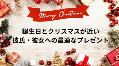 誕生日とクリスマスが近い彼氏・彼女への最適なプレゼント｜まとめて？別々？予算と実例付き