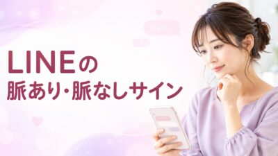 脈ありか確かめる方法｜LINEの脈あり・脈なしサインと対処法