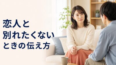 恋人と別れたくないときの伝え方｜引き止めてよい場合・受け入れる場合