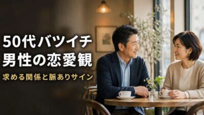 50代バツイチ男性の恋愛観｜求める関係と脈ありサイン
