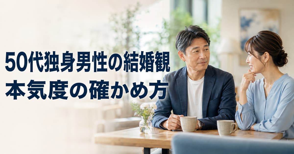50代独身男性は結婚をどう考える？本気度の確かめ方