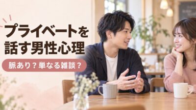 プライベートを話す男性心理｜脈あり・単なる雑談の見分け方