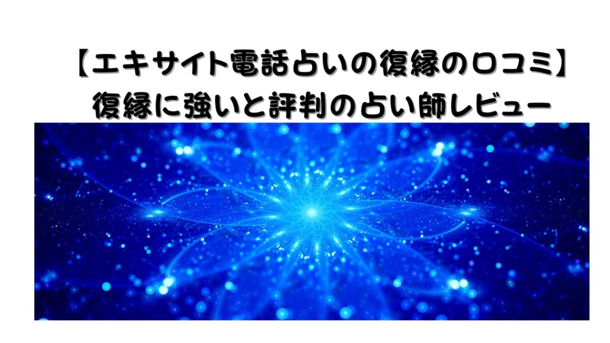 【エキサイト電話占いの復縁の口コミ】復縁に強いと評判の占い師レビュー