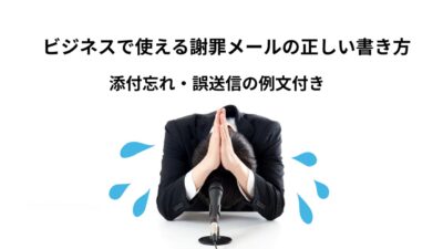 ビジネスで使える謝罪メールの正しい書き方｜添付忘れ・誤送信の例文付き