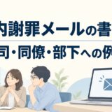 社内謝罪メールの例文6選｜上司・同僚・部下への書き方と件名
