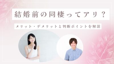 結婚前の同棲ってアリ？メリット・デメリットと判断ポイントを解説