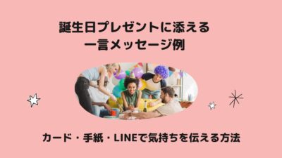 誕生日プレゼントに添える一言メッセージ例｜カード・手紙・LINEで気持ちを伝える方法