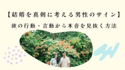 【結婚を真剣に考える男性のサイン】彼の行動・言動から本音を見抜く方法