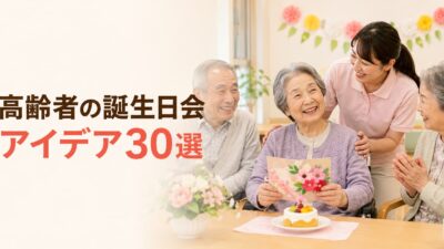 介護施設の誕生日会アイデア30選｜高齢者が喜ぶ出し物・ゲーム・進行例