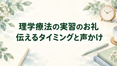 理学療法の実習で感謝を伝えるタイミング｜実習中・最終日の声かけと注意点