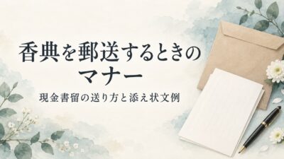 香典を郵送するマナーと現金書留の送り方｜失礼にならない添え状文例付き