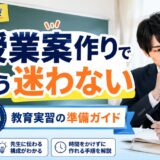 教育実習の授業案作りのコツと具体例｜先生に信頼される授業準備の進め方