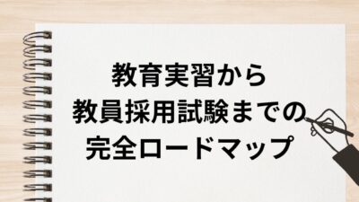 教育実習から教員採用試験までの完全ロードマップ｜学生必見の準備チェックリスト