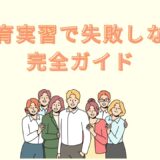 教育実習で失敗しないための完全ガイド｜実習生がやりがちなNG行動と改善策