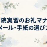 病院実習のお礼マナー｜メール・手紙の選び方と宛先・時期・例文