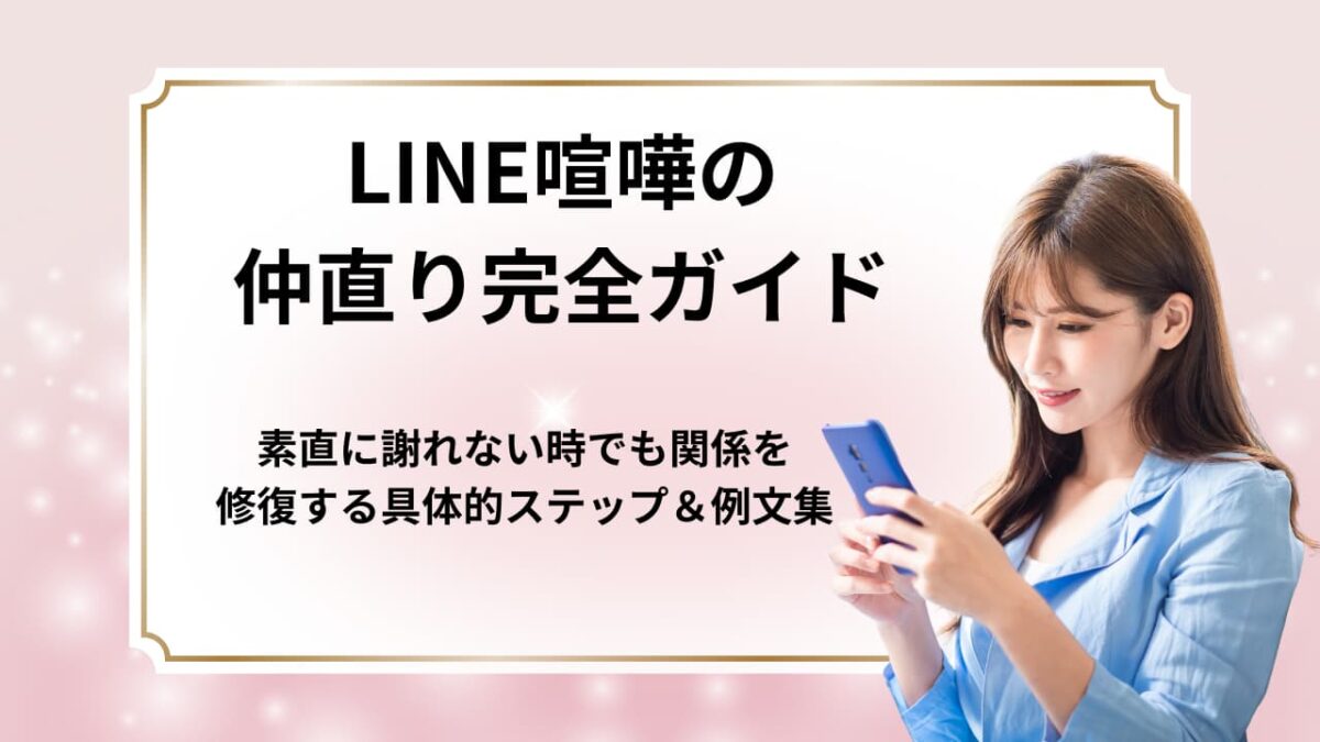 LINE喧嘩の仲直り完全ガイド｜素直に謝れない時でも関係を修復する具体的ステップ＆例文集