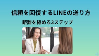 信頼を回復するLINEの送り方｜もう一度距離を縮めるための3ステップと実例集【謝り方・NG例付き】