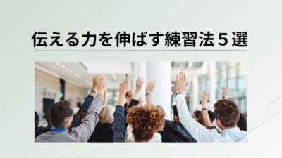 会話が苦手でも簡単！伝える力を伸ばす練習法5選＋NG集