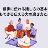 相手に伝わる話し方の基本｜誰でもできる伝える力の磨き方と具体例【印象が変わるコツ】