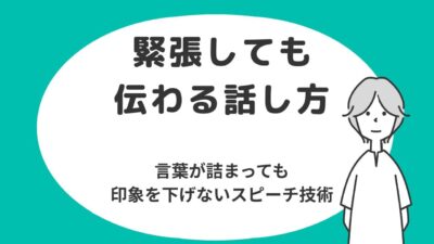 緊張しても伝わる話し方｜言葉が詰まっても印象を下げないスピーチ技術