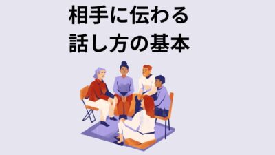 相手に伝わる話し方の基本｜誰でもできる伝える力の磨き方と具体例【印象が変わるコツ】