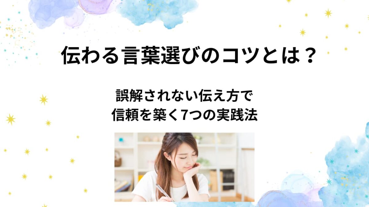 伝わる言葉選びのコツ|誤解されない伝え方で信頼を築く7つの実践法【例文付き】