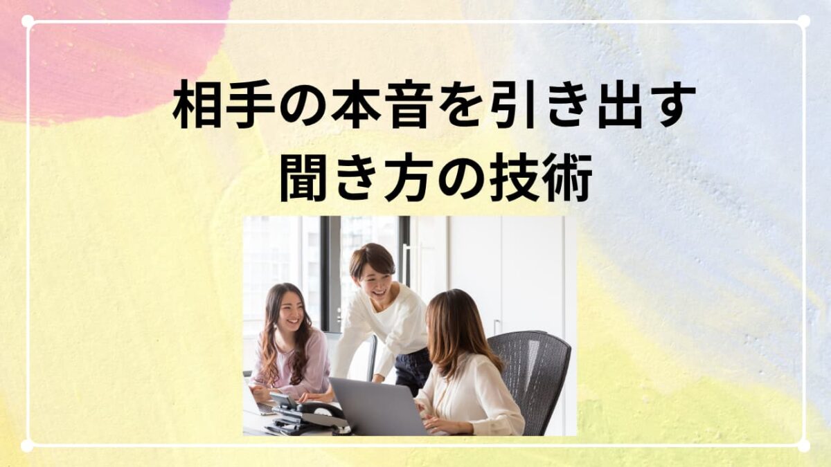 相手の本音を引き出す聞き方の極意|信頼される人が使う会話テクニックと実践例