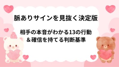 脈ありサインを見抜く決定版｜相手の本音がわかる13の行動＆確信を持てる判断基準