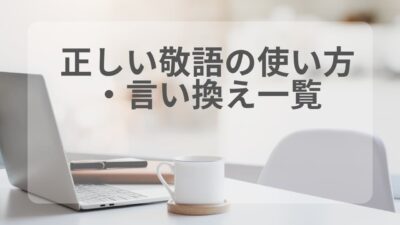 正しい敬語の使い方・言い換え一覧｜NG例・ビジネス例文付き完全ガイド