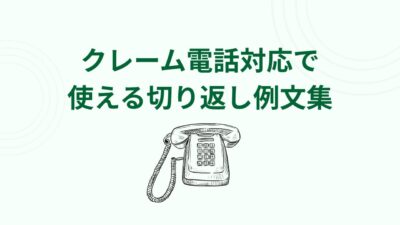 クレーム電話対応で使える切り返し例文集【状況別・即使える保存版】
