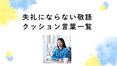 失礼にならない敬語・クッション言葉一覧【例文つき完全版】ビジネスも日常も好印象にする使い方