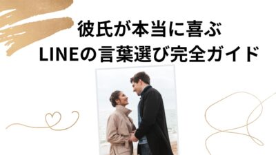 【例文付き】彼氏が本当に喜ぶLINEの言葉選び完全ガイド｜男性心理・NG例・シーン別まとめ
