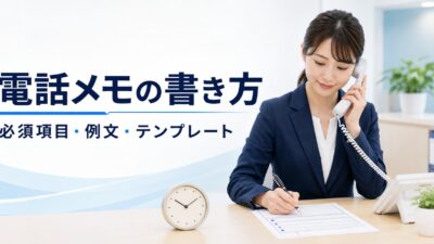 電話メモの書き方｜必須7項目・テンプレート・状況別例文を紹介