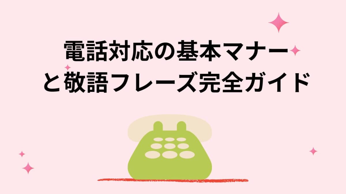 電話対応の基本マナーと敬語フレーズ完全ガイド｜新人・事務職でも失敗しない例文集