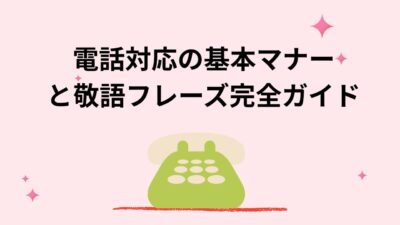 電話対応の基本マナーと敬語フレーズ完全ガイド｜新人・事務職でも失敗しない例文集