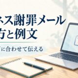 ビジネス謝罪メールの書き方と例文｜相手・ミス別の選び方と注意点