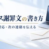 ビジネス謝罪文の書き方｜確認済みの事実・対応・次の連絡を伝える例文