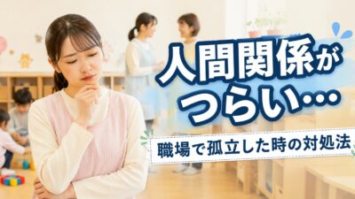 保育士の人間関係がつらい時の対処法｜職場で孤立した時の考え方