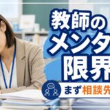 教師のメンタルが限界の時の相談先｜休職・退職を考える前にやるべきこと