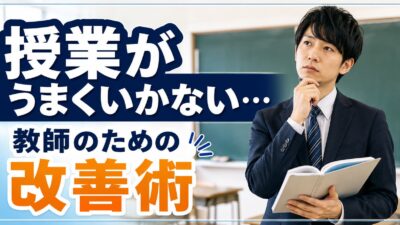 授業がうまくいかない時の改善方法｜教師が実践する立て直しのコツ