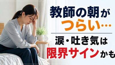 教師の朝がつらい時の対処法｜涙・吐き気が出る時の限界サイン