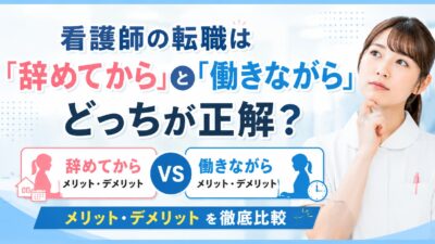 看護師の転職は「辞めてから」と「働きながら」どっちが正解？メリット・デメリットを徹底比較