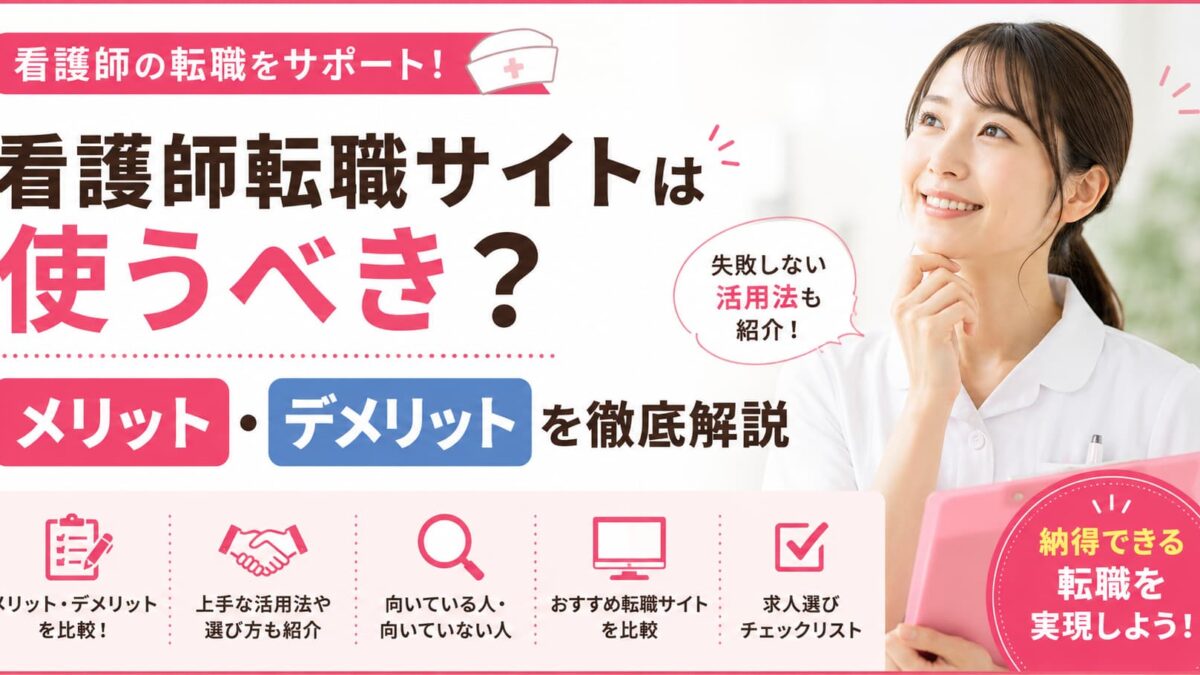 看護師転職サイトは使うべき？メリット・デメリットを徹底解説｜失敗しない活用法も紹介