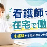 看護師から在宅でできる仕事はある？未経験から始めやすい働き方を紹介
