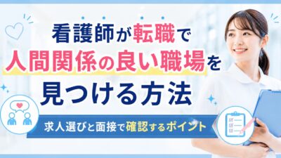 看護師が転職で人間関係の良い職場を見つける方法｜求人選びと面接で確認するポイント