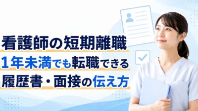 看護師の短期離職（1年未満）は転職に不利？履歴書・面接での伝え方と成功のコツ